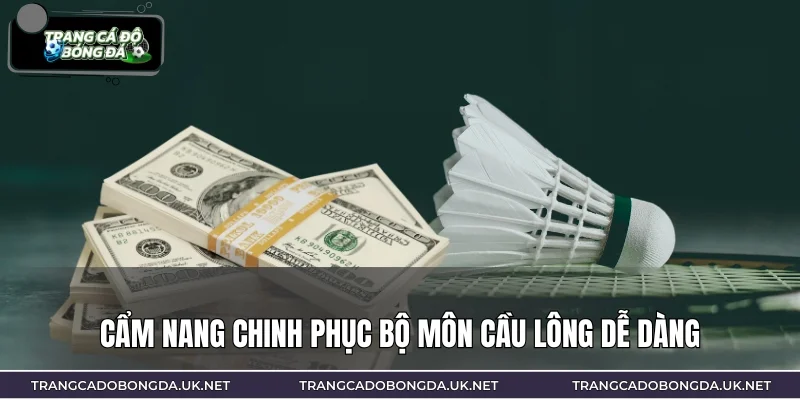 Cẩm nang chinh phục bộ môn cầu lông dễ dàng