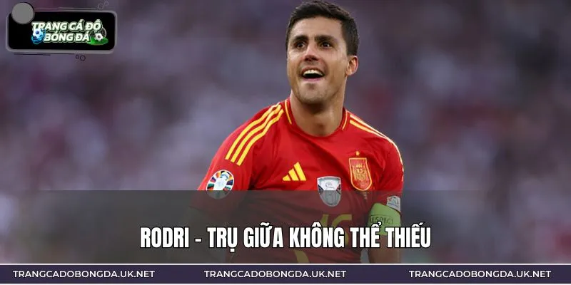 Rodri sở hữu lối chơi xuất sắc, khả năng kiểm soát bóng tốt