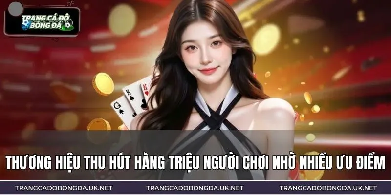 Thương hiệu thu hút hàng triệu người chơi nhờ nhiều ưu điểm