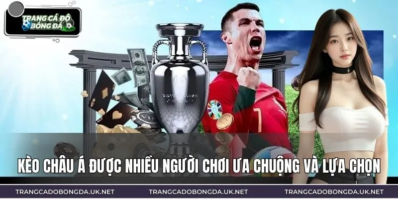 Kèo châu Á được nhiều người chơi ưa chuộng và lựa chọn