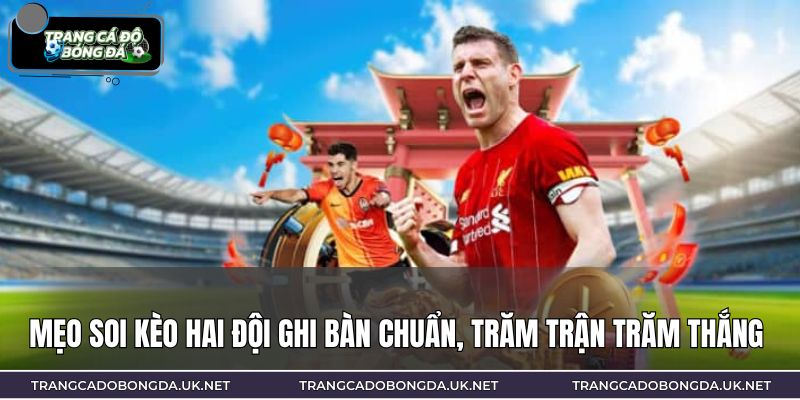 Mẹo soi kèo hai đội ghi bàn chuẩn, trăm trận trăm thắng