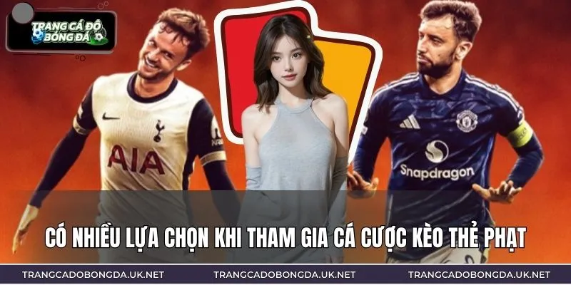 Có nhiều lựa chọn khi tham gia cá cược kèo thẻ phạt