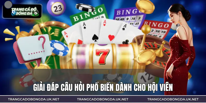 Giải đáp các câu hỏi phổ biến giúp hội viên yên tâm trải nghiệm