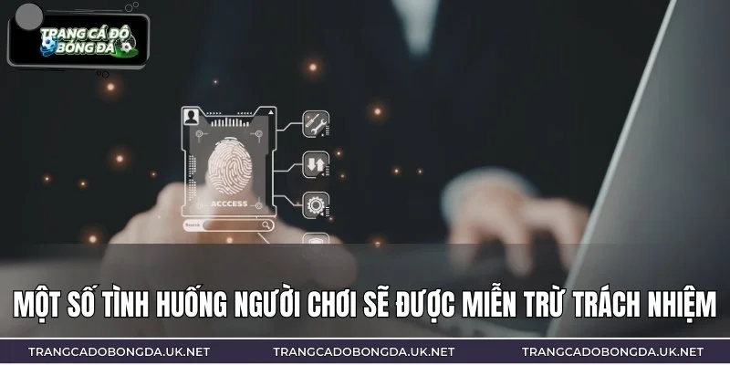 Các trường hợp bạn được bảo vệ quyền lợi và miễn trách nhiệm