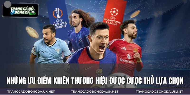 Những ưu điểm khiến thương hiệu được cược thủ ưu tiên lựa chọn